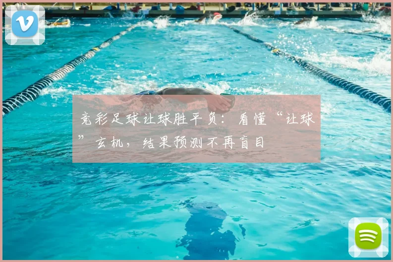 竞彩足球让球胜平负:看懂“让球”玄机,结果预测不再盲目